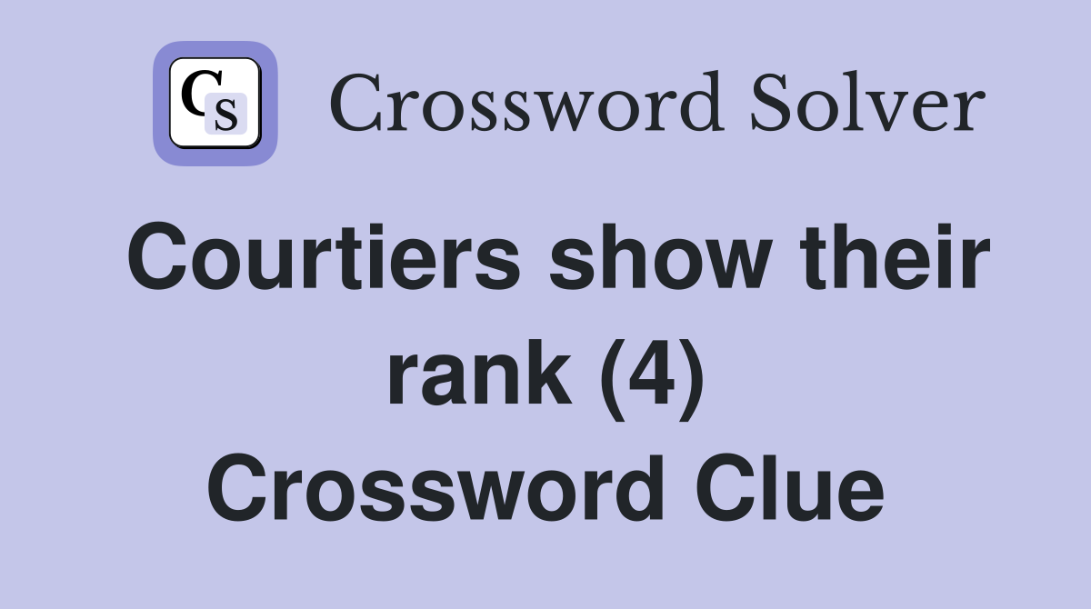 Courtiers show their rank (4) Crossword Clue