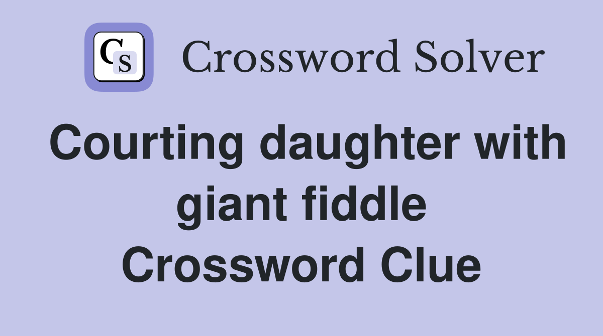 Courting daughter with giant fiddle Crossword Clue