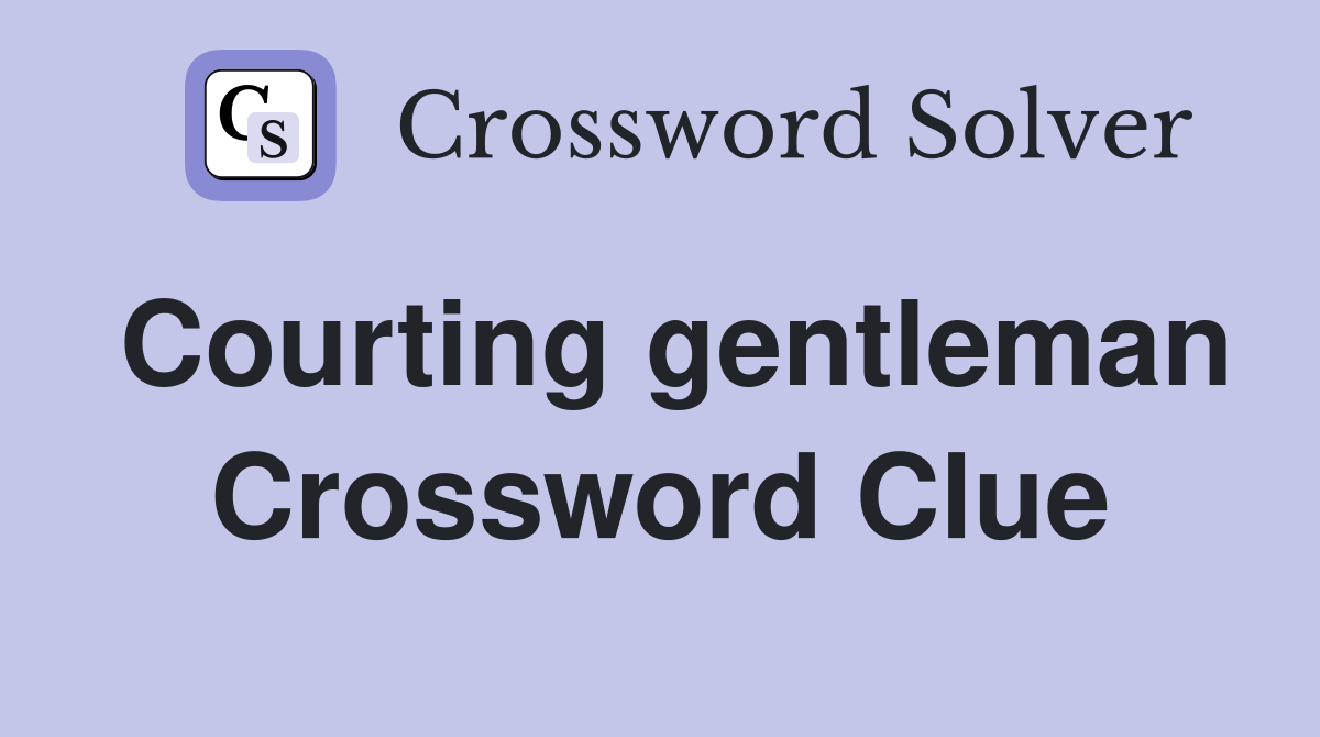 Courting gentleman Crossword Clue