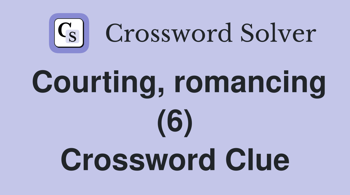 Courting, romancing (6) Crossword Clue