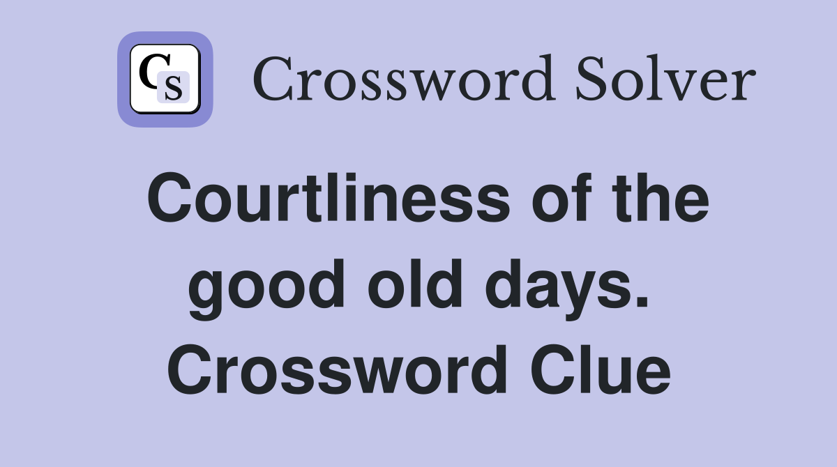 Courtliness of the good old days. Crossword Clue