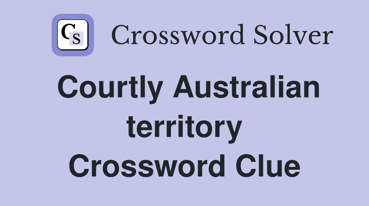 Courtly Australian territory Crossword Clue