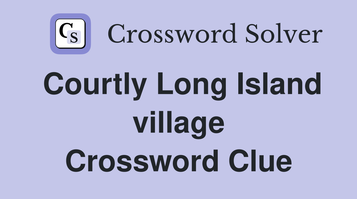 Courtly Long Island village Crossword Clue