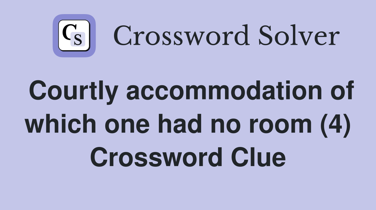 Courtly accommodation of which one had no room (4) Crossword Clue