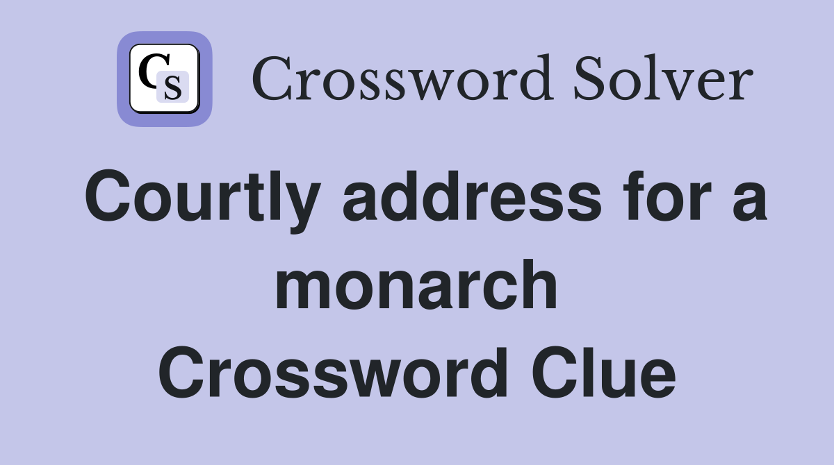 Courtly address for a monarch Crossword Clue