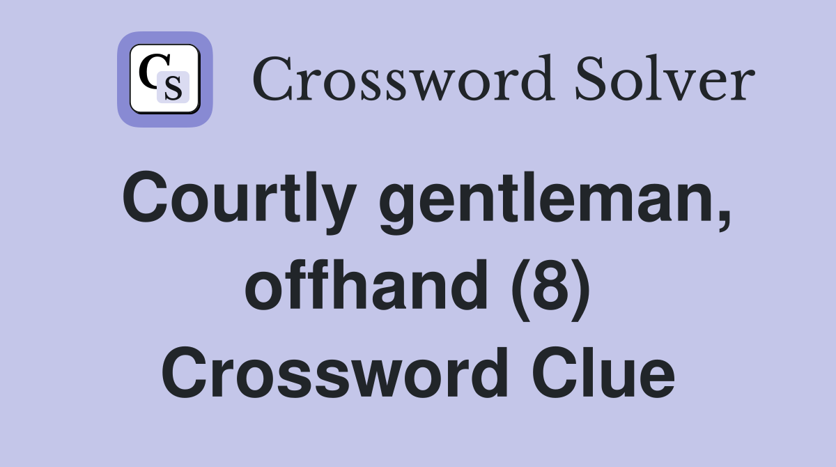 Courtly gentleman, offhand (8) Crossword Clue