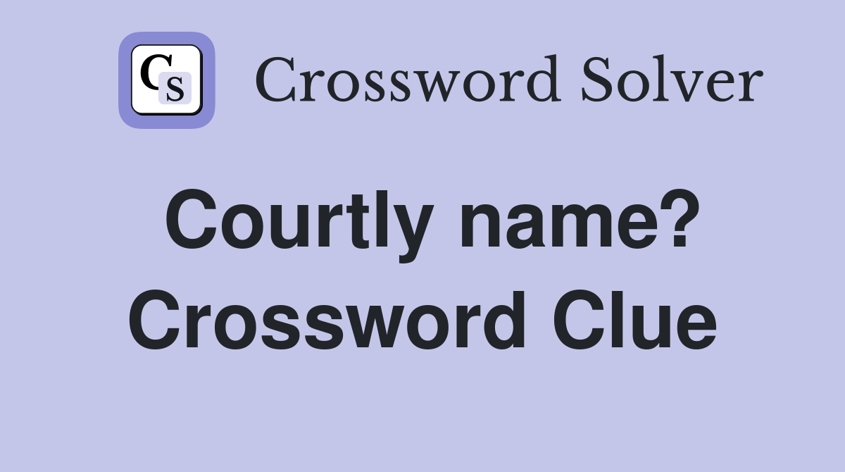 Courtly name? Crossword Clue