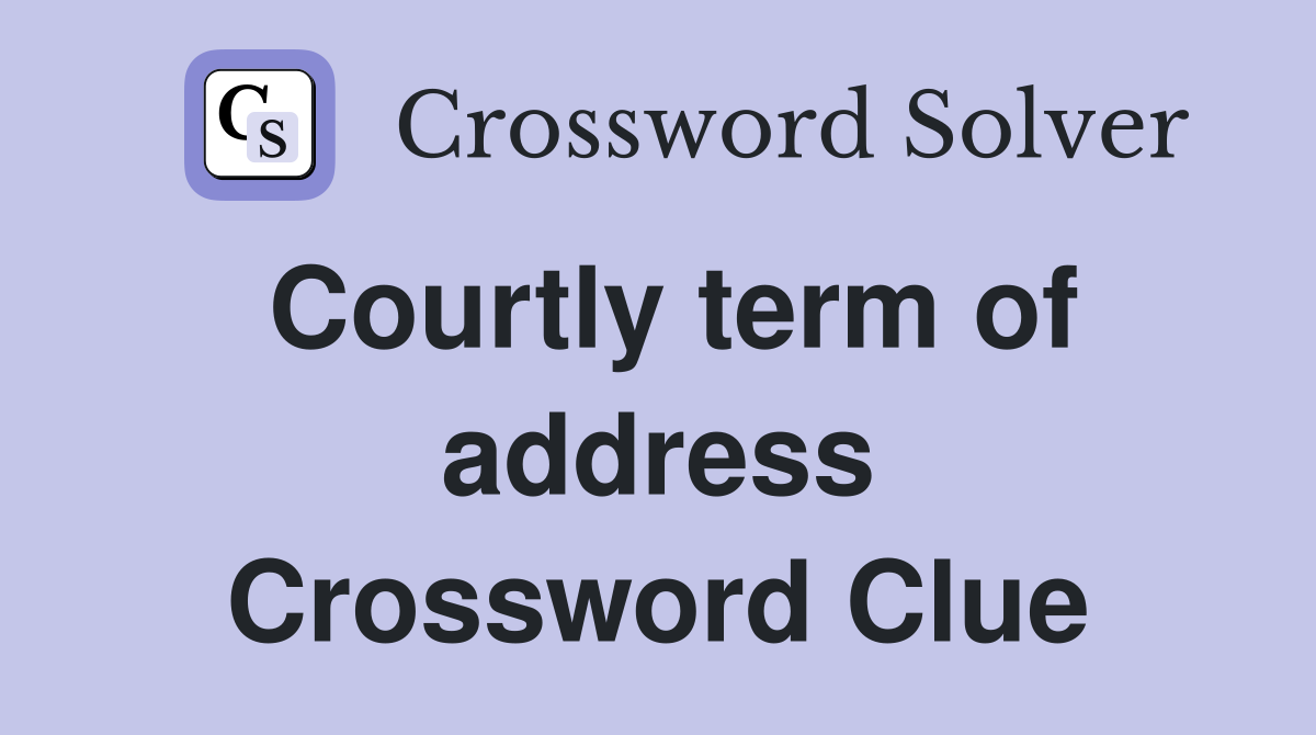 Courtly term of address Crossword Clue