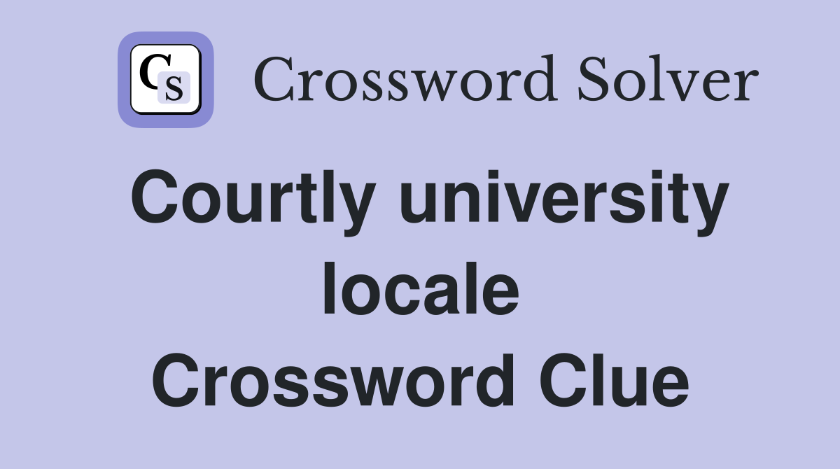 Courtly university locale Crossword Clue