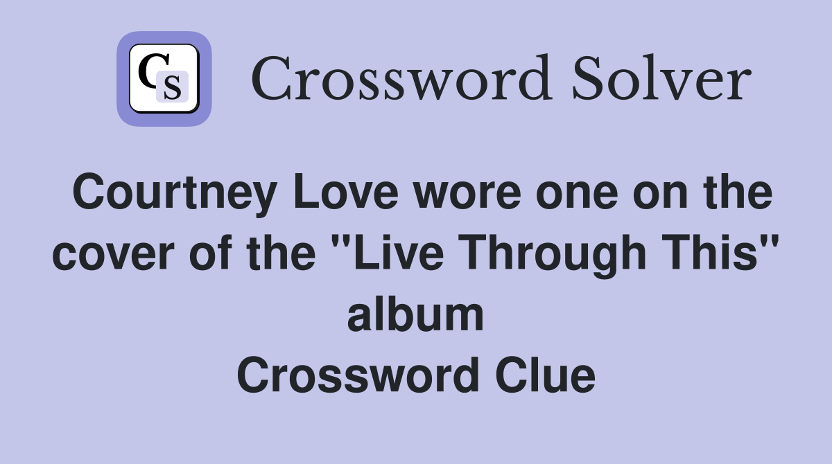 Courtney Love wore one on the cover of the "Live Through This" album Crossword Clue