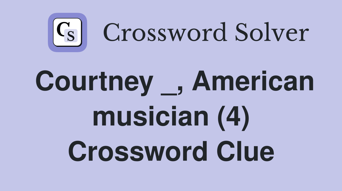 Courtney _, American musician (4) Crossword Clue