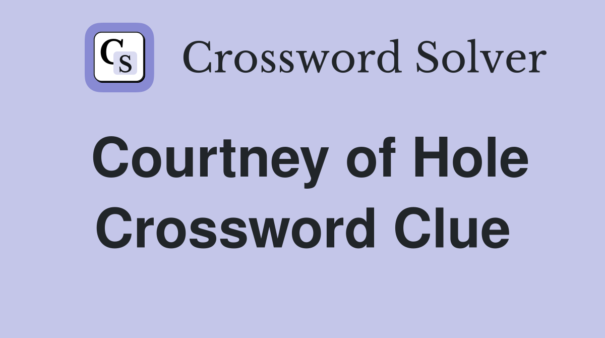 Courtney of Hole Crossword Clue