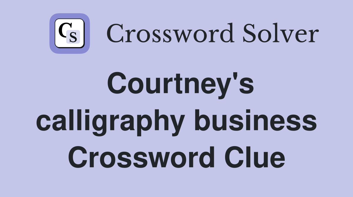 Courtney's calligraphy business Crossword Clue