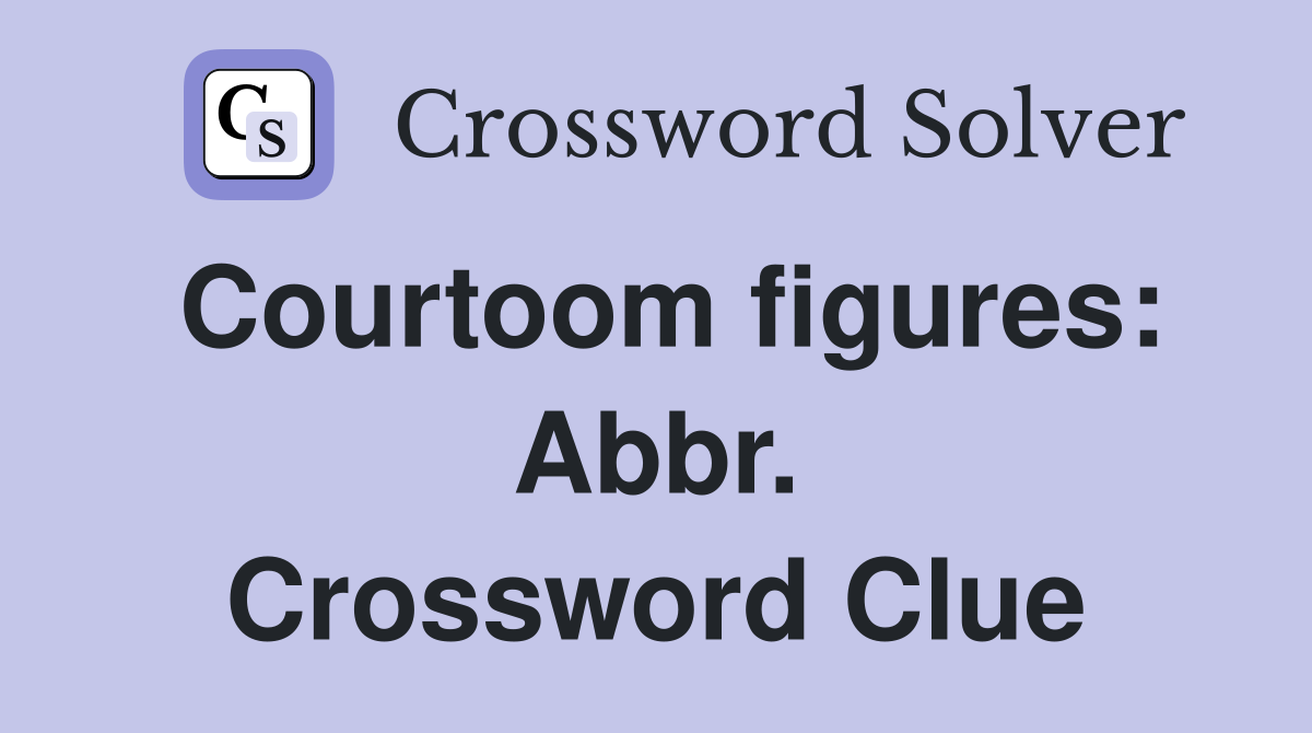 Courtoom figures: Abbr. Crossword Clue