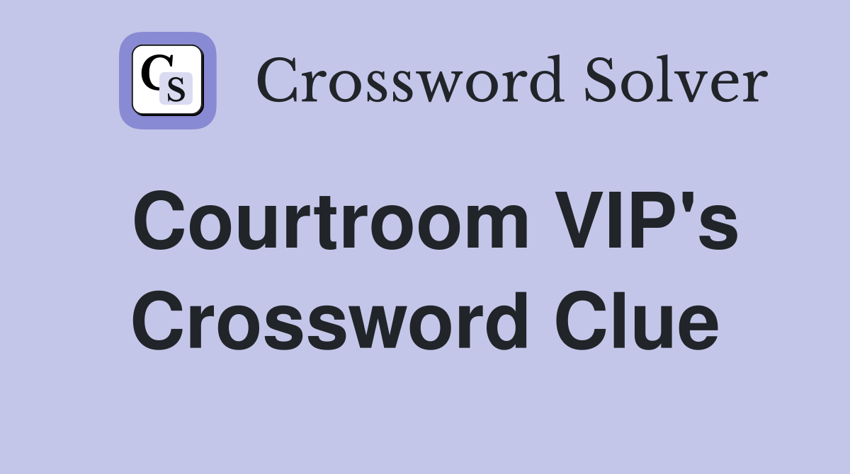 Courtroom VIP's Crossword Clue