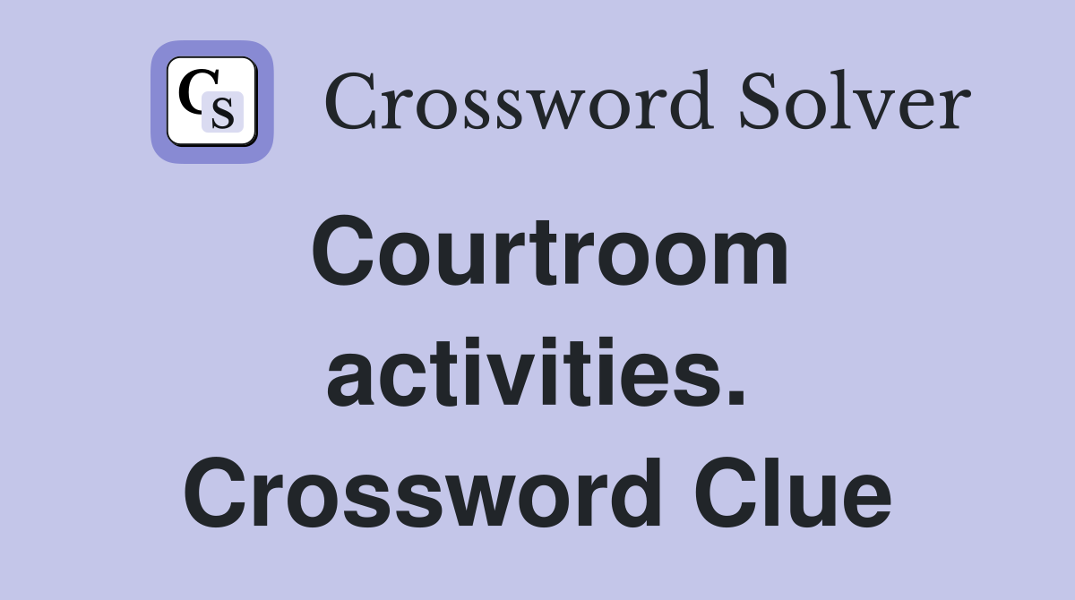 Courtroom activities. Crossword Clue