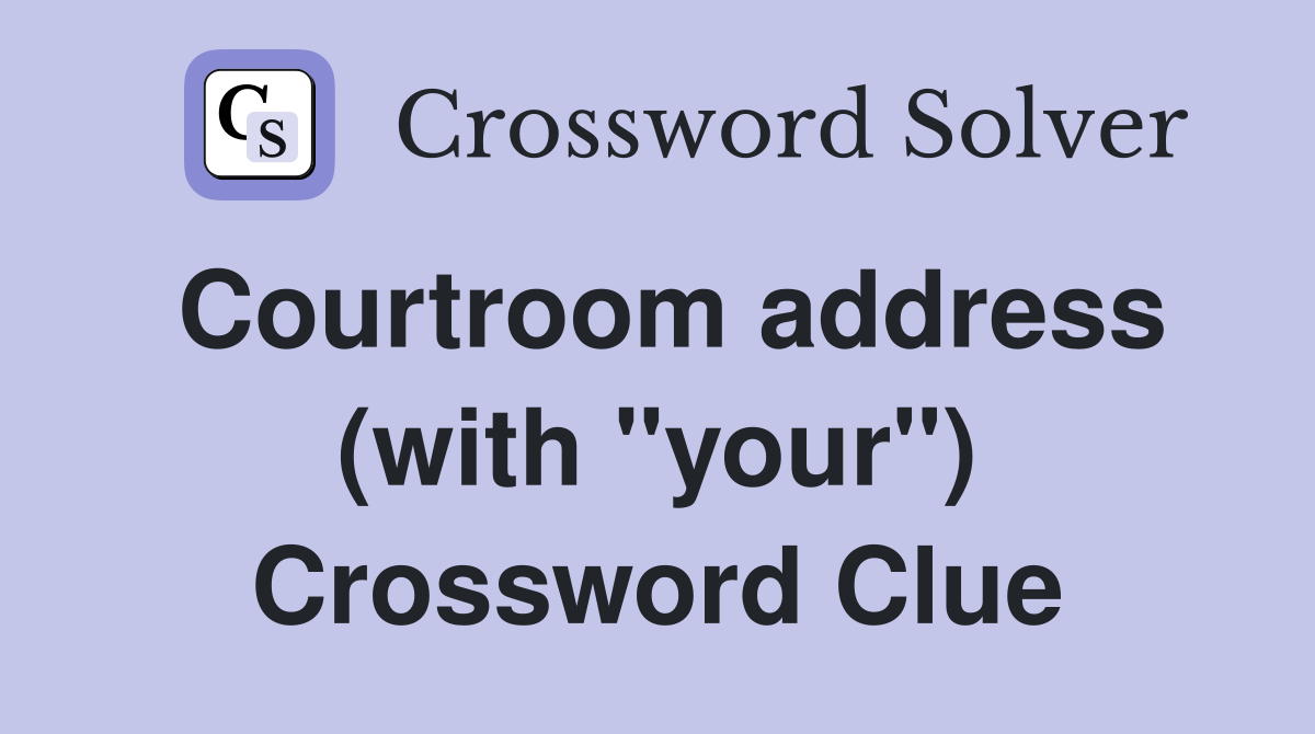 Courtroom address (with "your") Crossword Clue