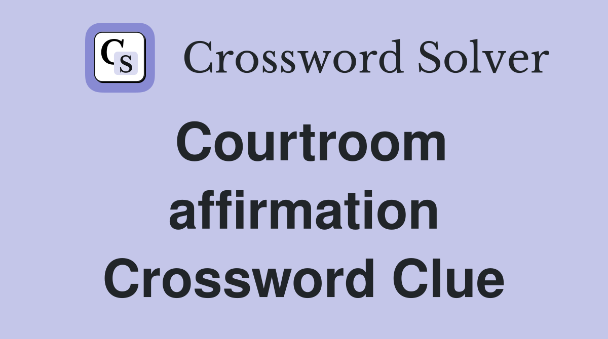 Courtroom affirmation Crossword Clue