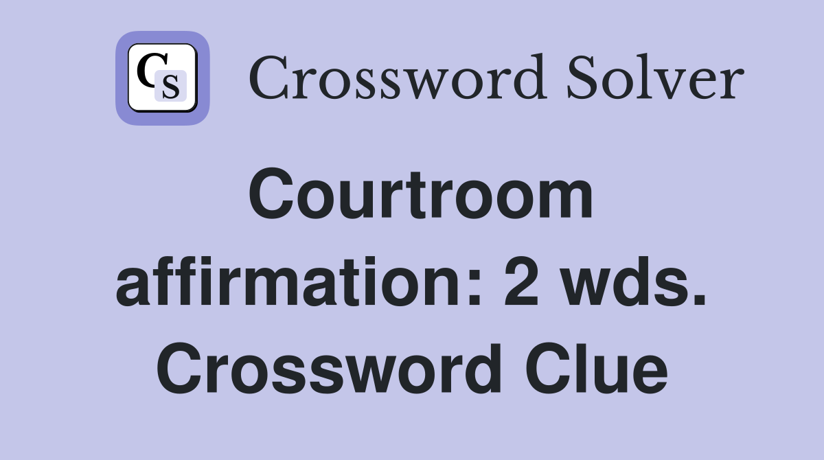 Courtroom affirmation: 2 wds. Crossword Clue