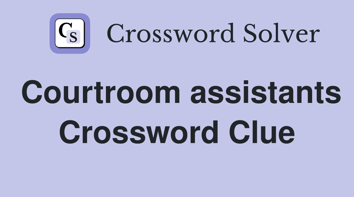 Courtroom assistants Crossword Clue