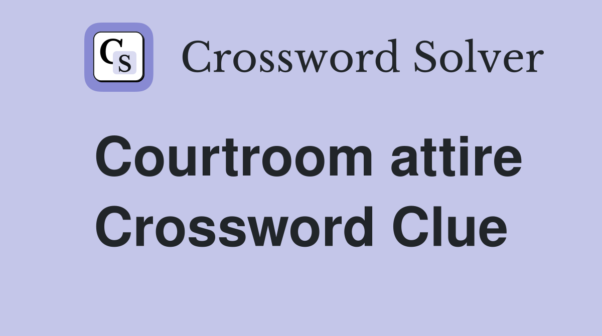 Courtroom attire Crossword Clue