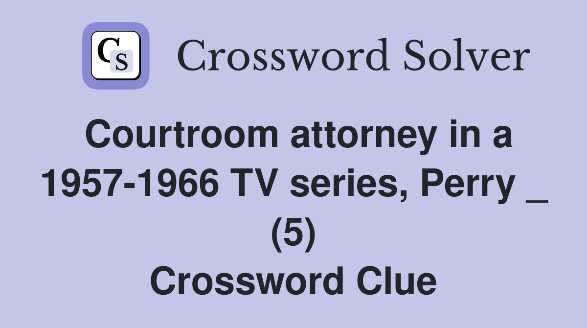 Courtroom attorney in a 1957 1966 TV series Perry (5) Crossword