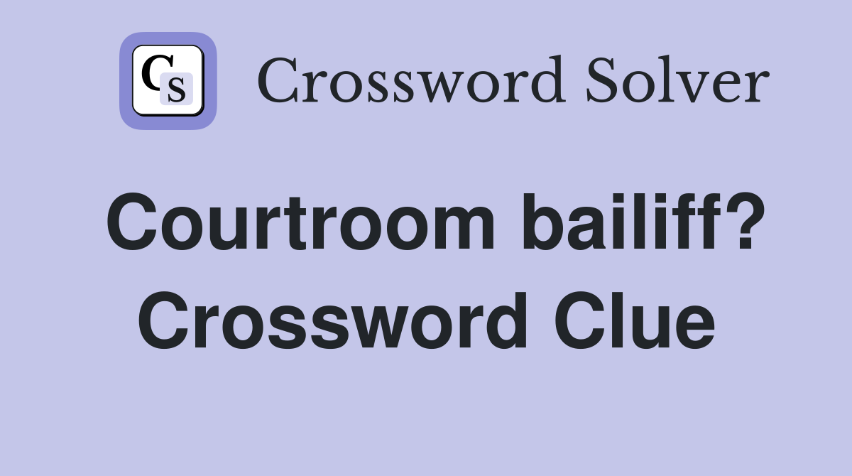 Courtroom bailiff? Crossword Clue