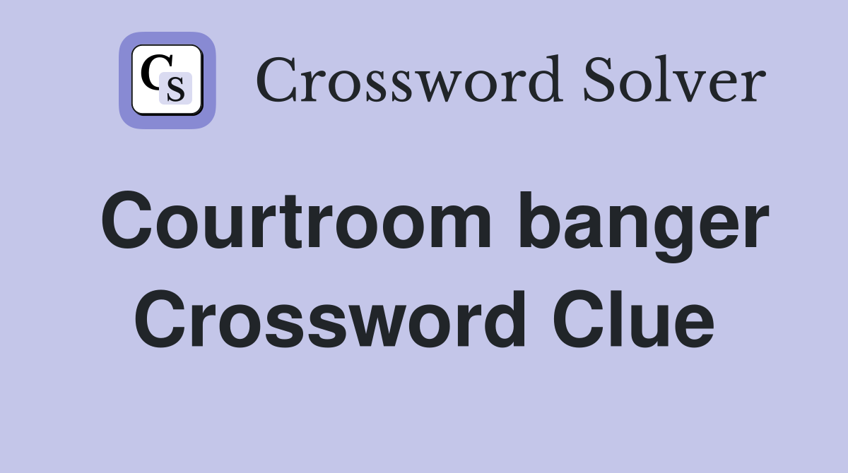 Courtroom banger Crossword Clue