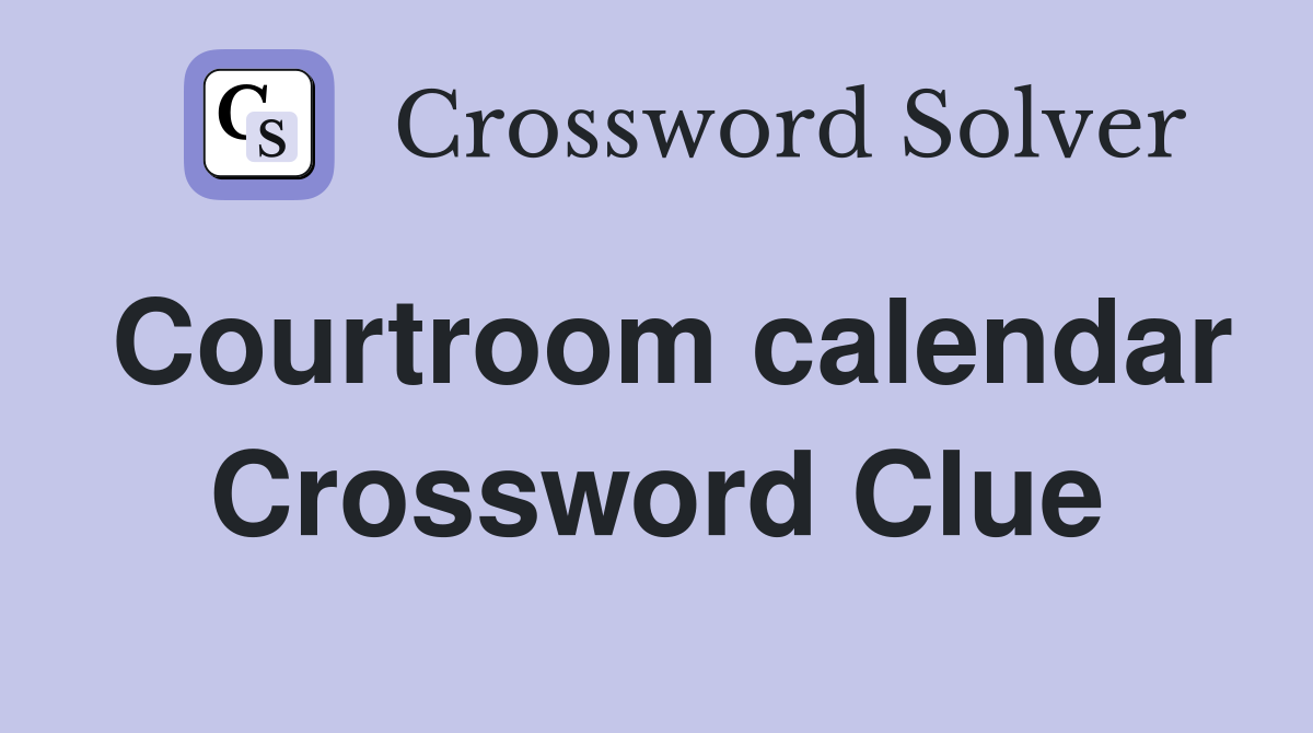 Courtroom calendar Crossword Clue