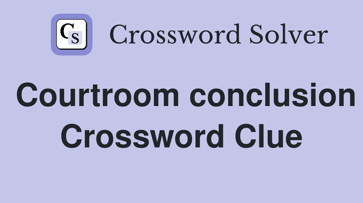 Courtroom conclusion Crossword Clue