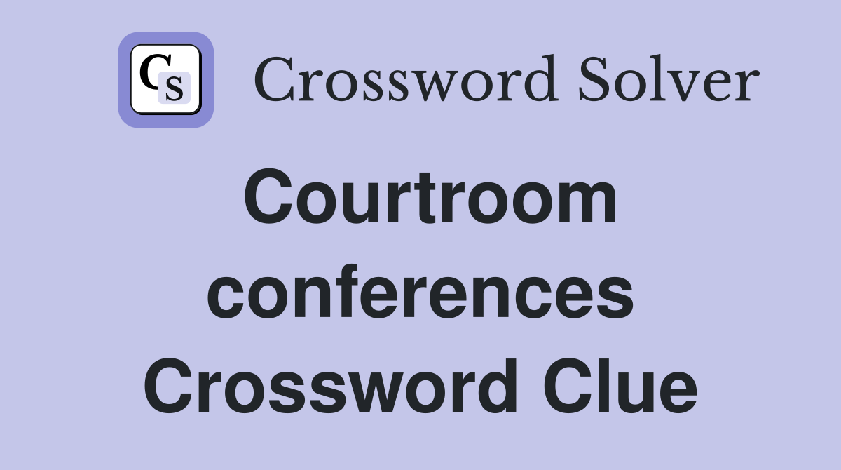Courtroom conferences Crossword Clue