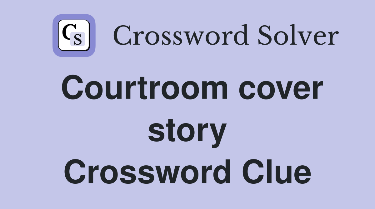 Courtroom cover story Crossword Clue