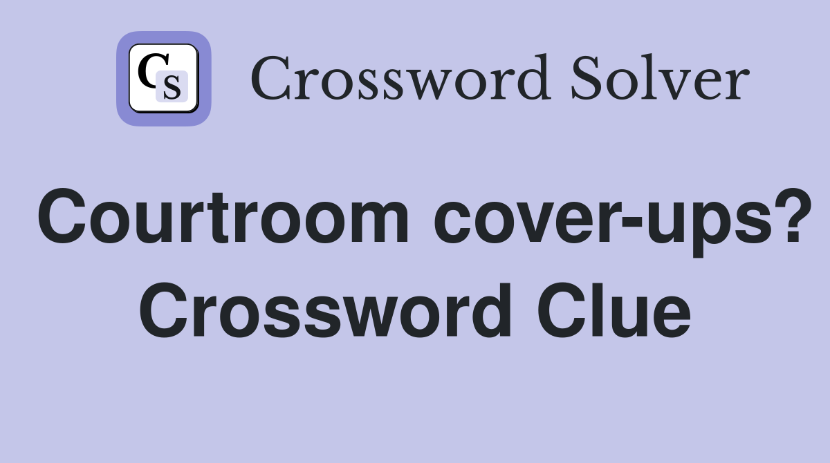 Courtroom cover-ups? Crossword Clue