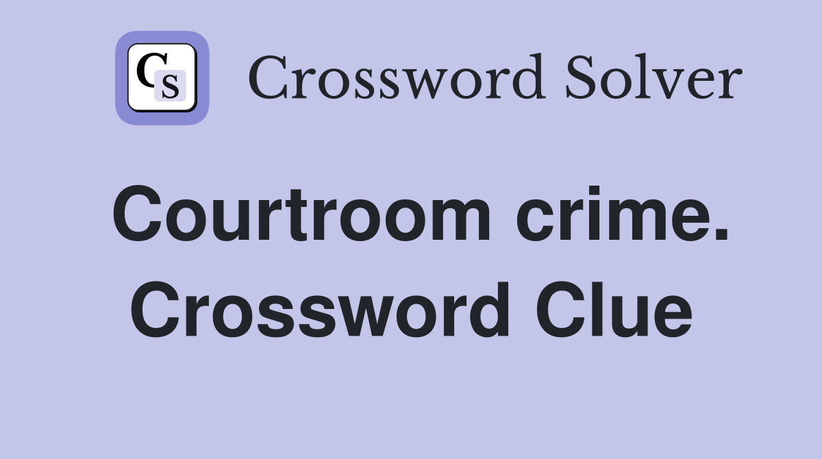 Courtroom crime. Crossword Clue