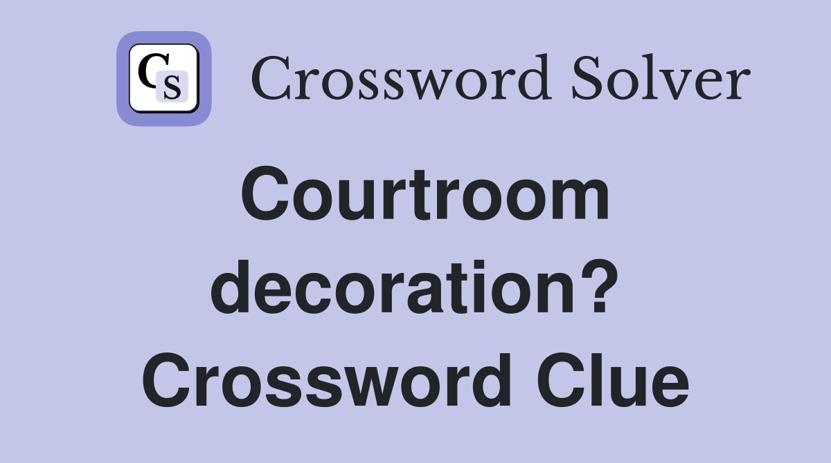 Courtroom decoration? Crossword Clue