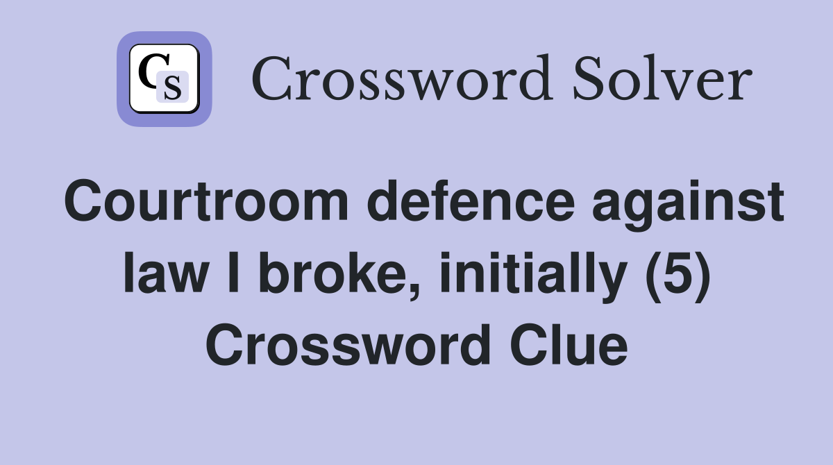 Courtroom defence against law I broke, initially (5) Crossword Clue