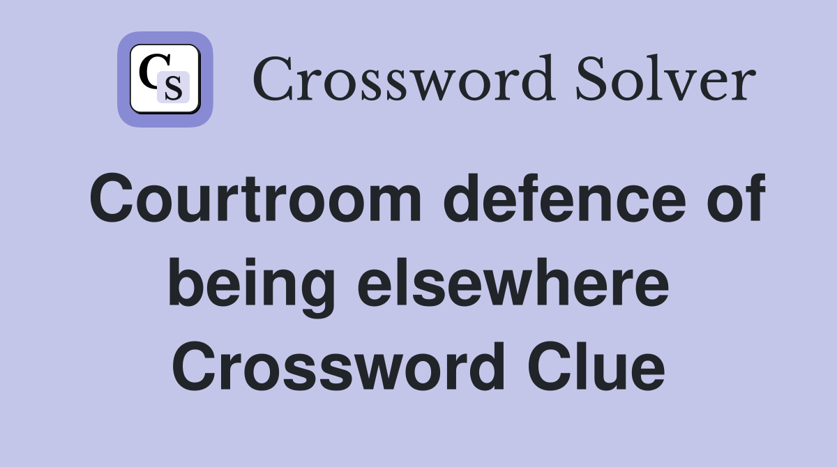 Courtroom defence of being elsewhere Crossword Clue