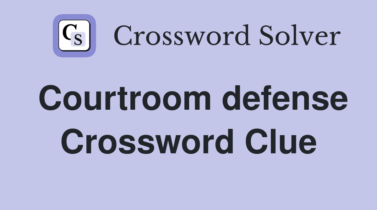Courtroom defense Crossword Clue