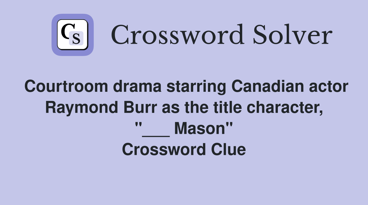 Courtroom drama starring Canadian actor Raymond Burr as the title character, "___ Mason" Crossword Clue