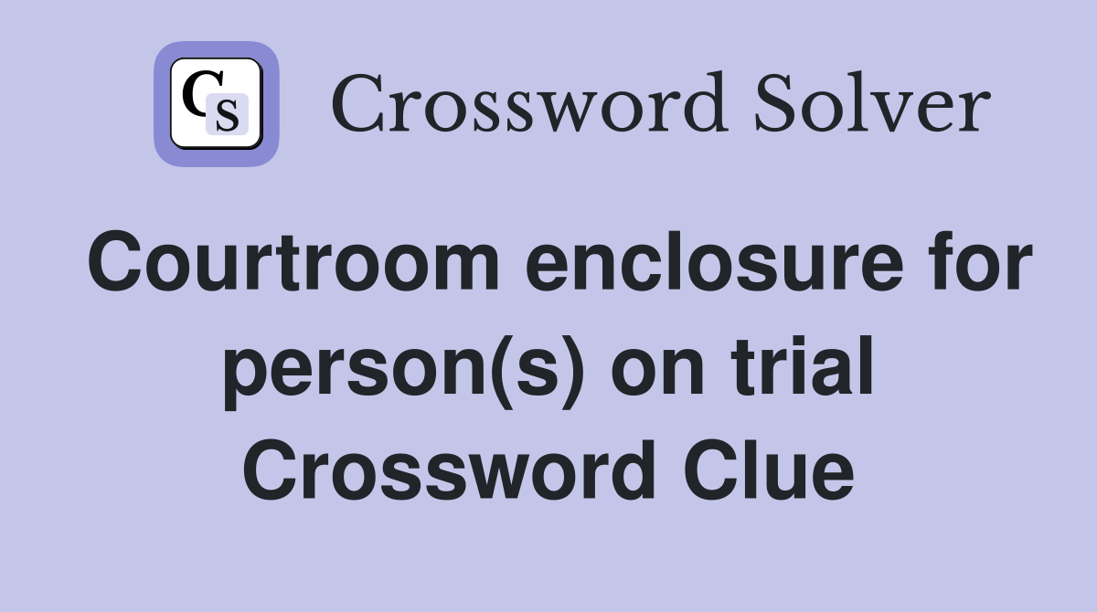 Courtroom enclosure for person(s) on trial Crossword Clue
