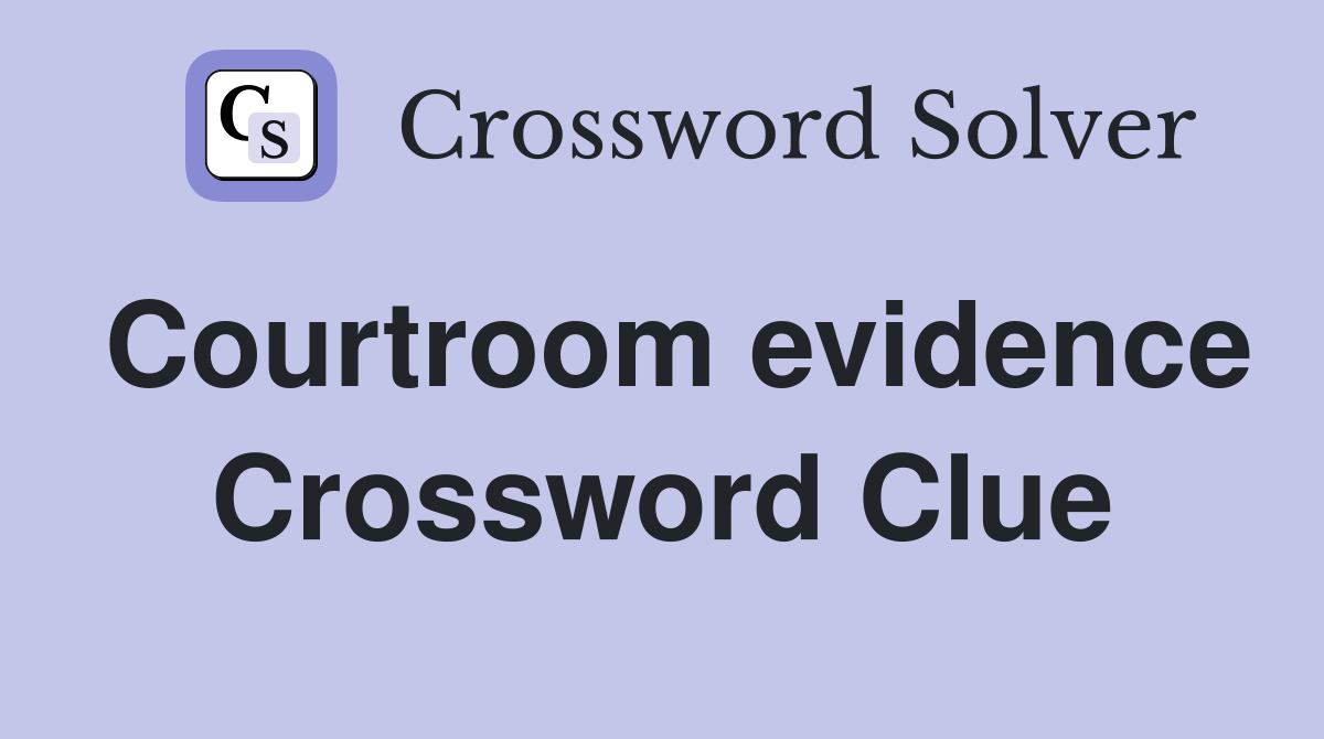 Courtroom evidence Crossword Clue