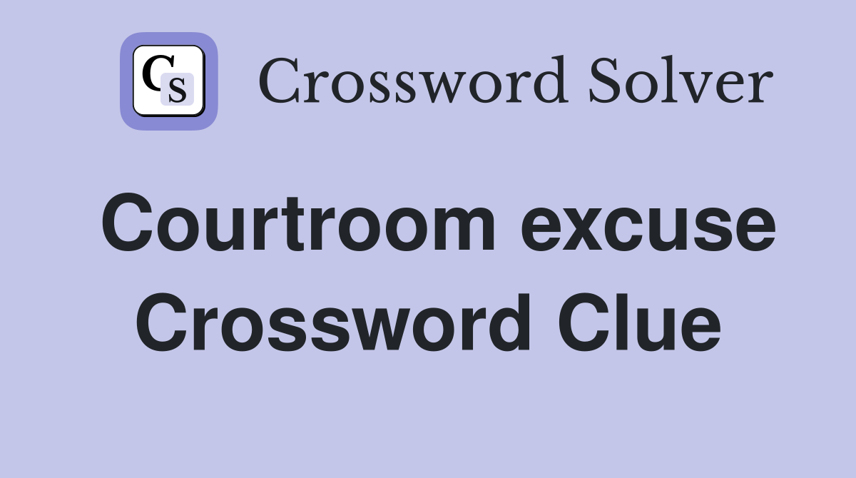 Courtroom excuse Crossword Clue