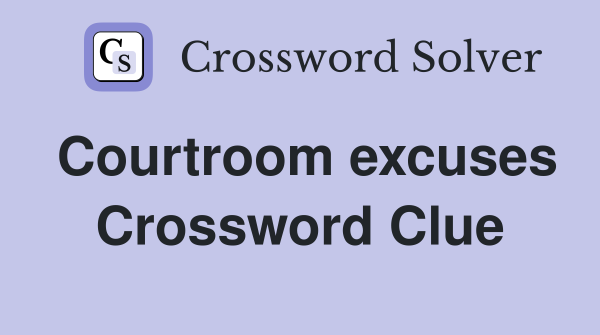 Courtroom excuses Crossword Clue