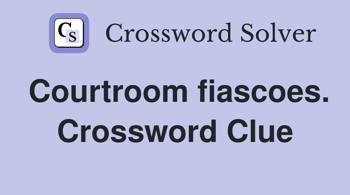 Courtroom fiascoes. Crossword Clue