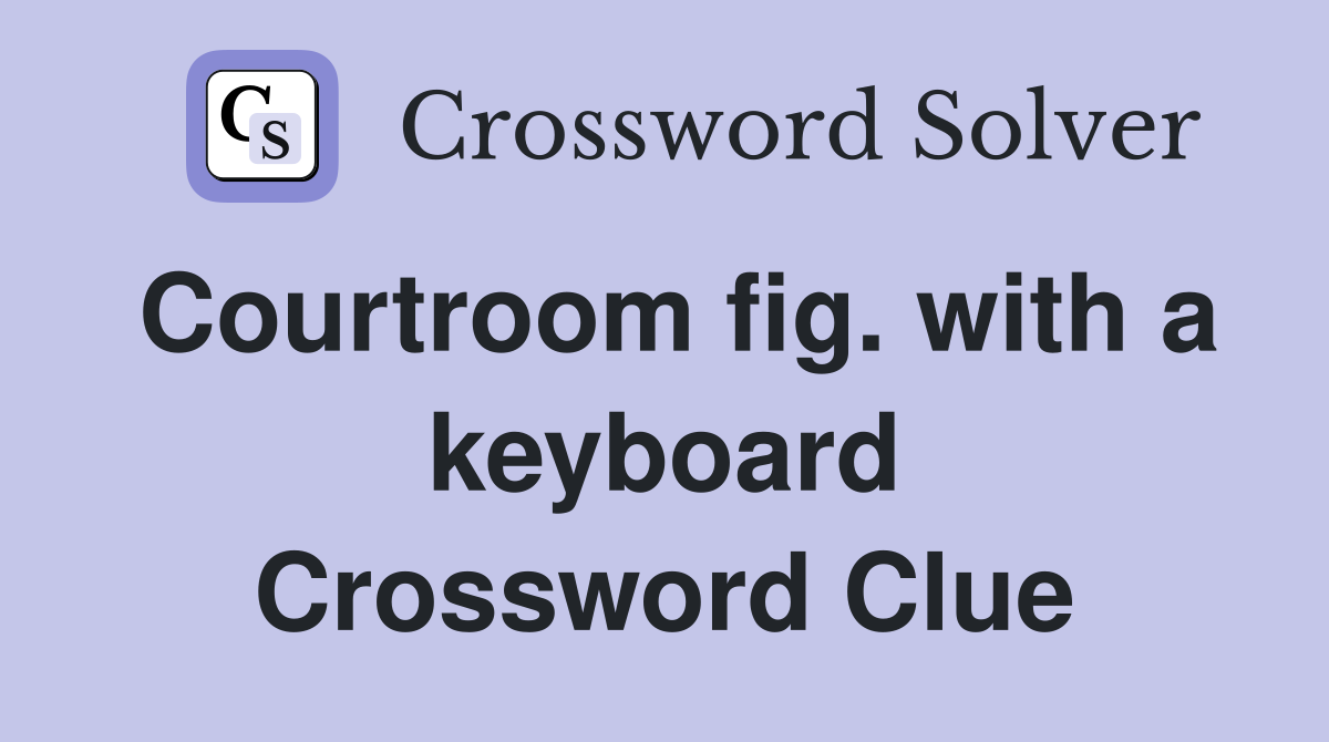 Courtroom fig. with a keyboard Crossword Clue