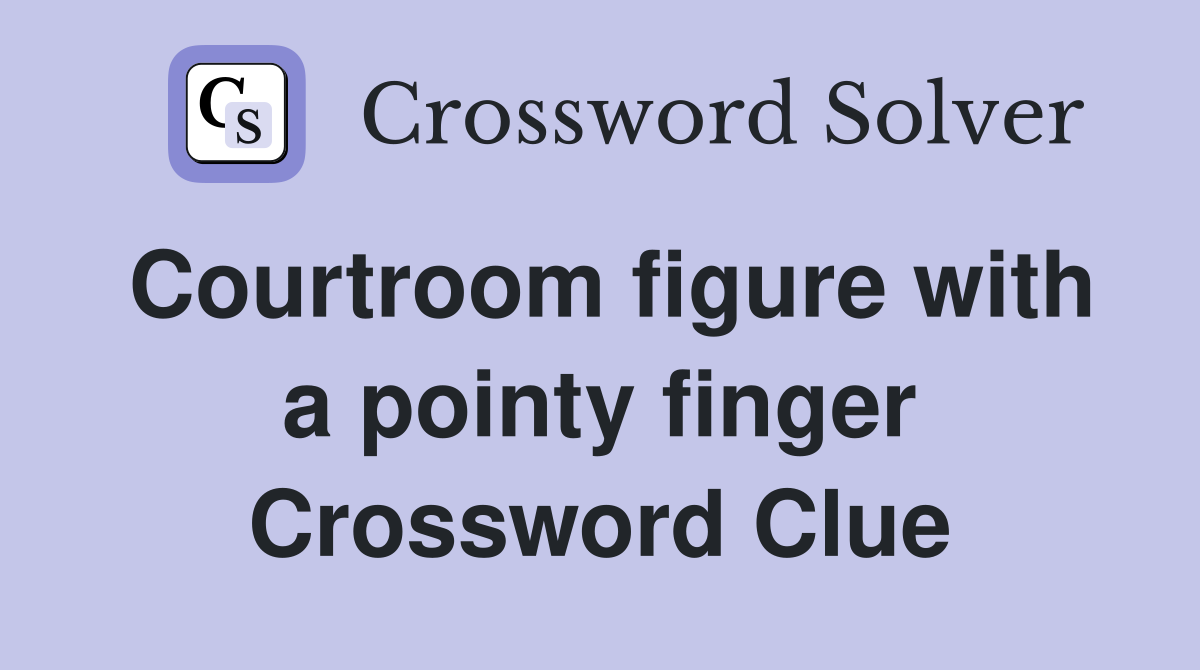 Courtroom figure with a pointy finger Crossword Clue