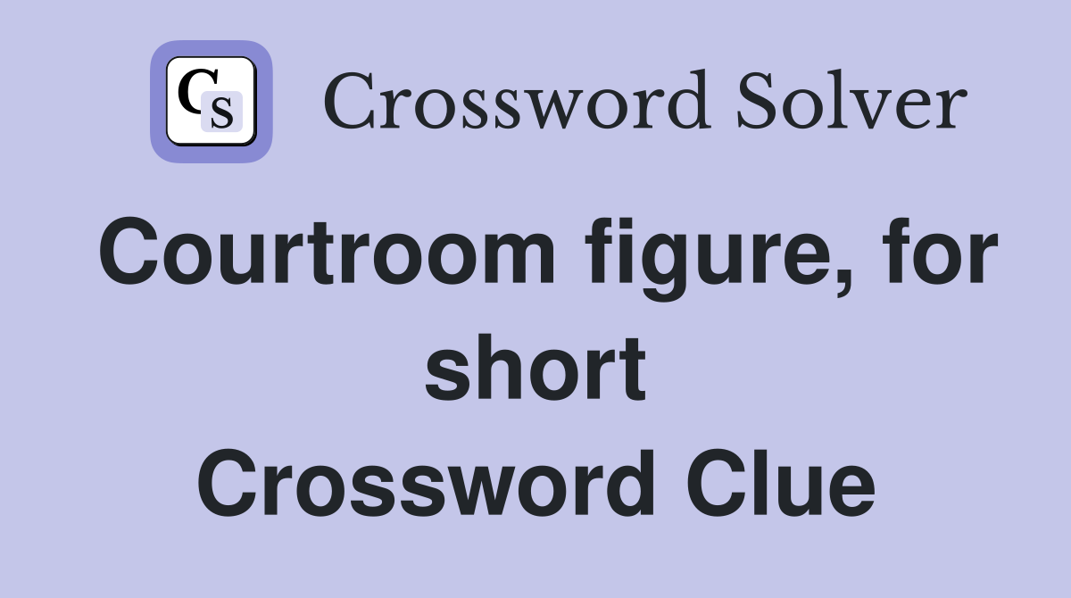 Courtroom figure, for short Crossword Clue