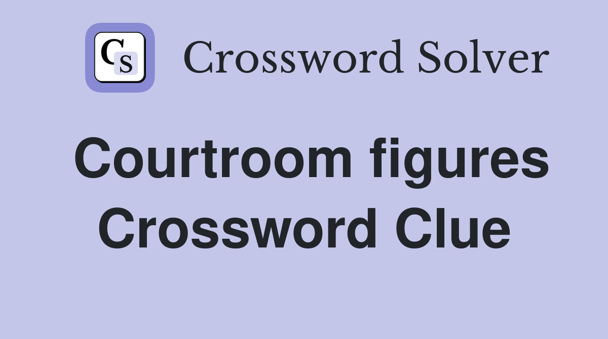 Courtroom figures Crossword Clue