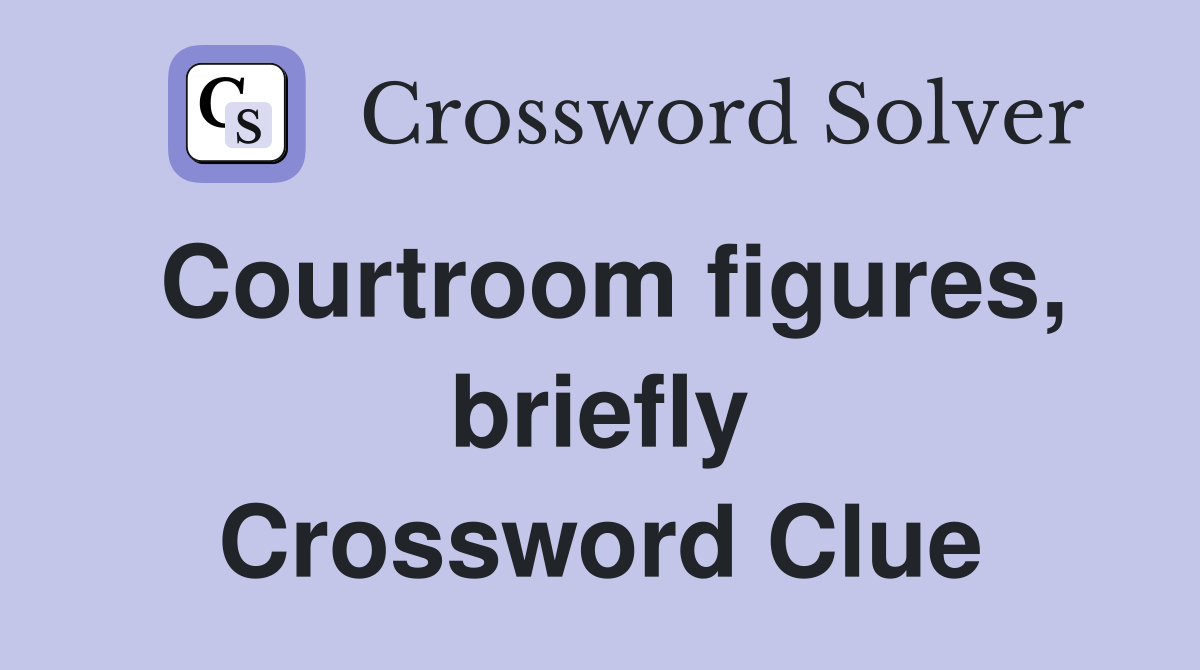 Courtroom figures, briefly Crossword Clue