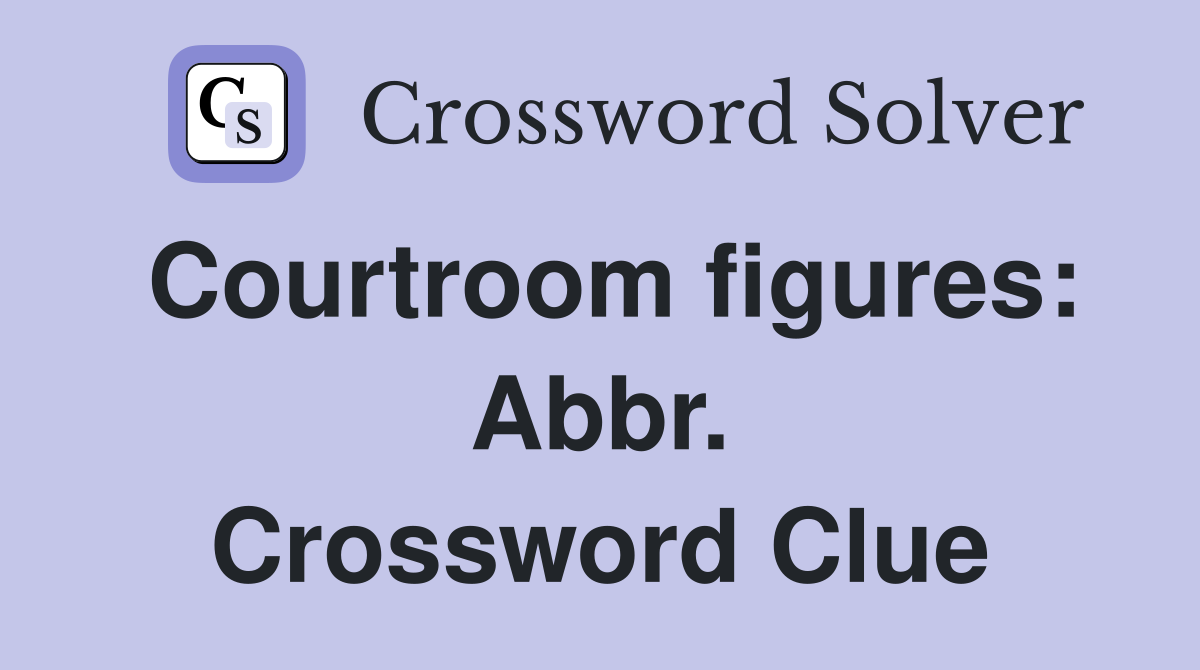 Courtroom figures: Abbr. Crossword Clue